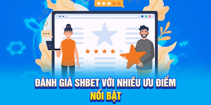 Đánh giá SHBET với nhiều ưu điểm nổi bật