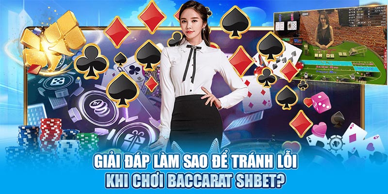 Giải đáp làm sao để tránh lỗi khi chơi Baccarat SHBET?