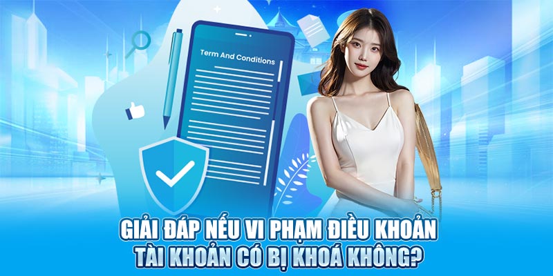 Giải đáp nếu vi phạm điều khoản tài khoản có bị khoá không?