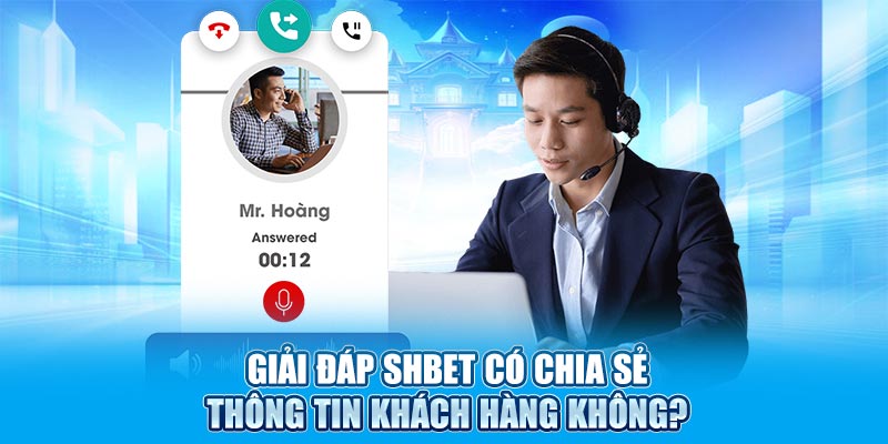 Giải đáp SHBET có chia sẻ thông tin khách hàng không?