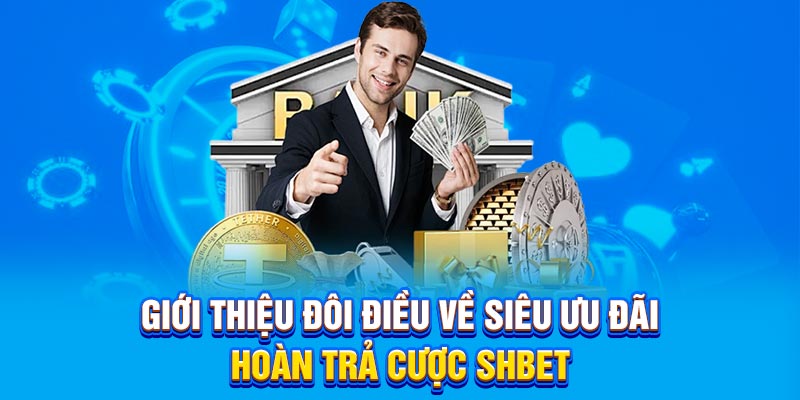 Giới thiệu đôi điều về siêu ưu đãi hoàn trả cược SHBET