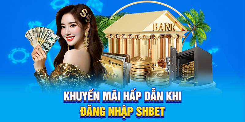 Khuyến mãi hấp dẫn khi đăng nhập SHBET
