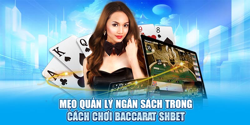 Mẹo quản lý ngân sách trong cách chơi Baccarat SHBET