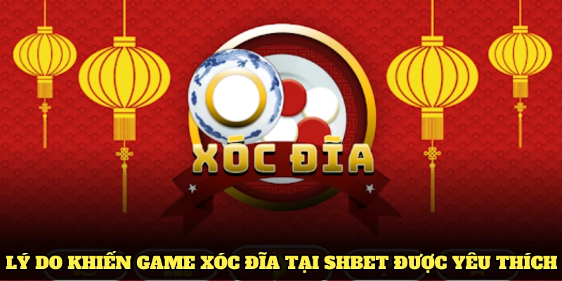 Các lý do khiến game xóc đĩa tại SHBET được yêu thích