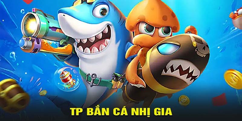 Những ưu điểm của trò chơi TP bắn cá nhị gia
